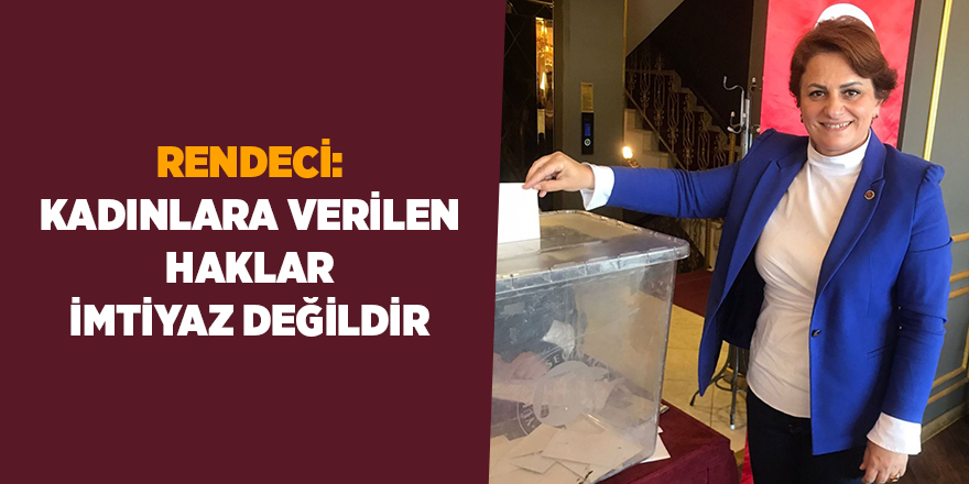 Rendeci: Kadınlara verilen haklar imtiyaz değildir - samsun haber