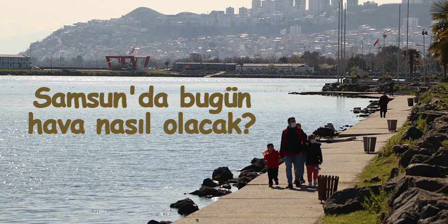 Samsun'da bugün hava nasıl olacak? - samsun haber