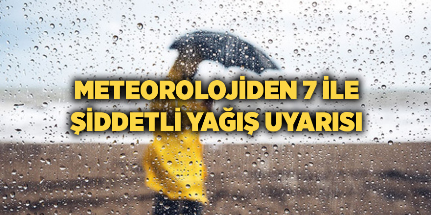 Meteorolojiden 7 ile şiddetli yağış uyarısı