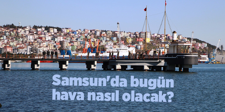 Samsun'da bugün hava nasıl olacak? - samsun haber