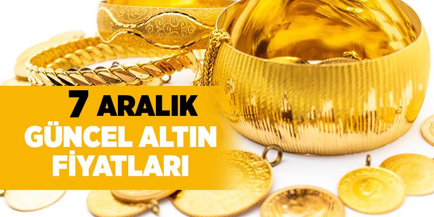 7 Aralık güncel altın fiyatları