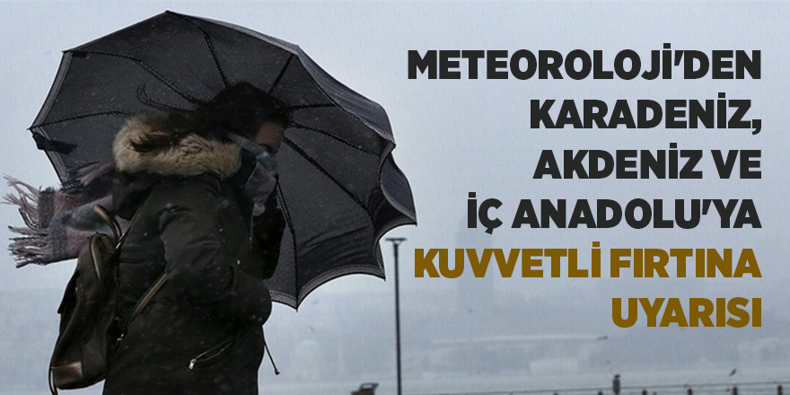 Meteoroloji'den Karadeniz, Akdeniz ve İç Anadolu'ya kuvvetli fırtına uyarısı