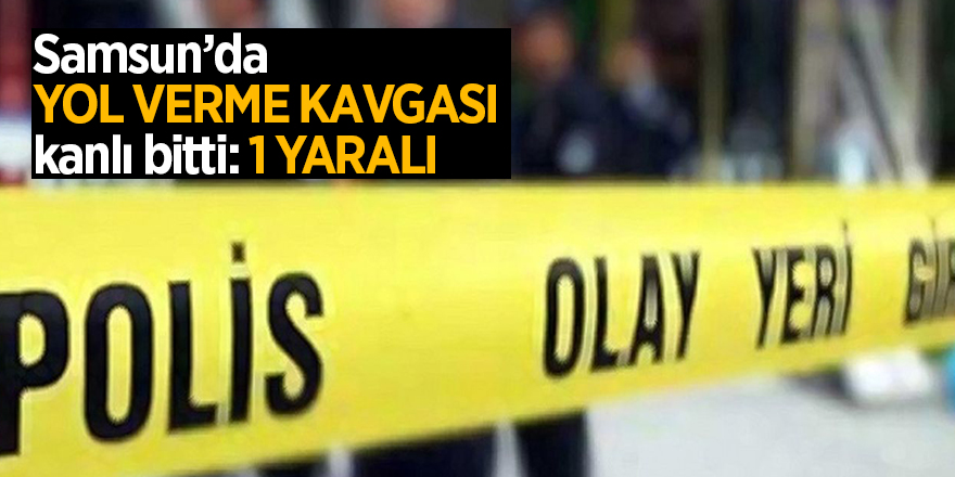 Samsun’da yol verme kavgası kanlı bitti: 1 yaralı 