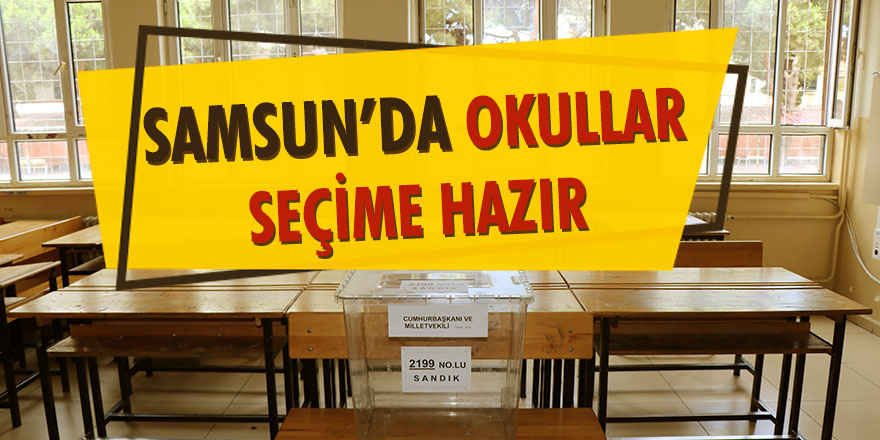 Samsun’da okullar seçime hazır