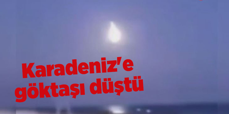 Karadeniz'e göktaşı düştü