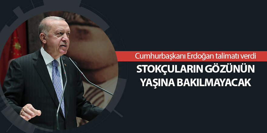 Cumhurbaşkanı Erdoğan talimatı verdi! Stokçuların gözünün yaşına bakılmayacak