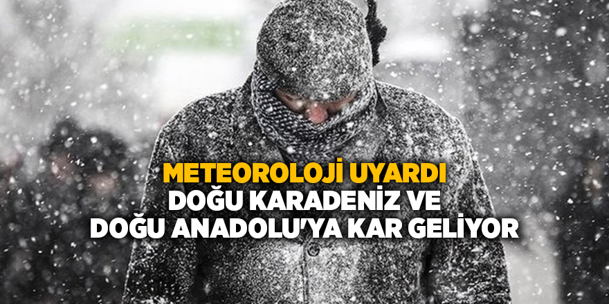 Meteoroloji uyardı! Doğu Karadeniz ve Doğu Anadolu'ya kar geliyor