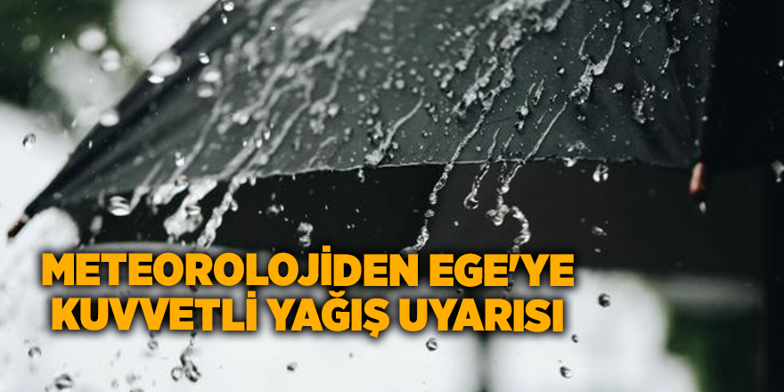 Meteorolojiden Ege'ye kuvvetli yağış uyarısı