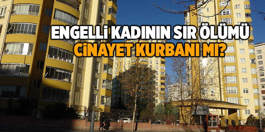 Engelli kadının sır ölümü! Cinayet kurbanı mı?