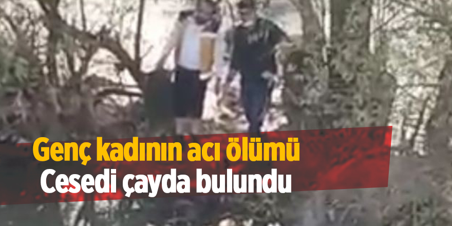 Genç kadının acı ölümü! Cesedi çayda bulundu