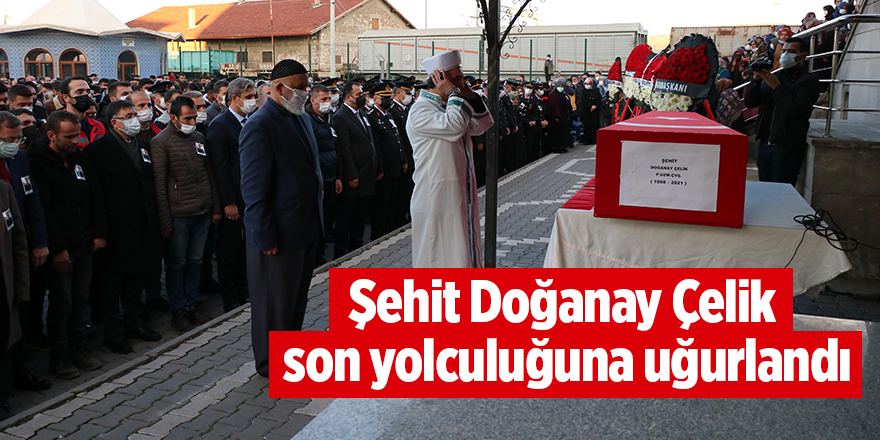 Şehit Doğanay Çelik son yolculuğuna uğurlandı