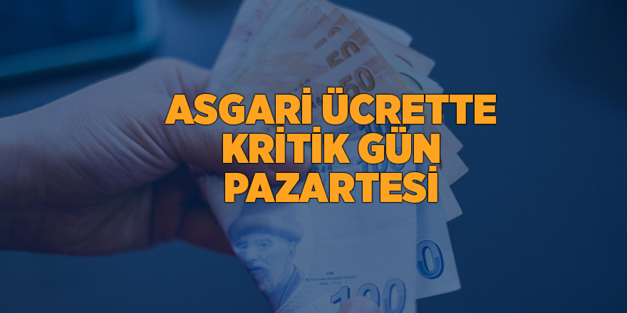 Asgari ücrette kritik gün pazartesi