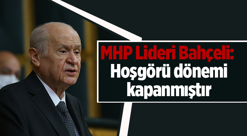 MHP Lideri Bahçeli:  Hoşgörü dönemi kapanmıştır