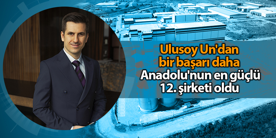 Ulusoy Un'dan bir başarı daha!  Anadolu'nun en güçlü 12. şirketi oldu