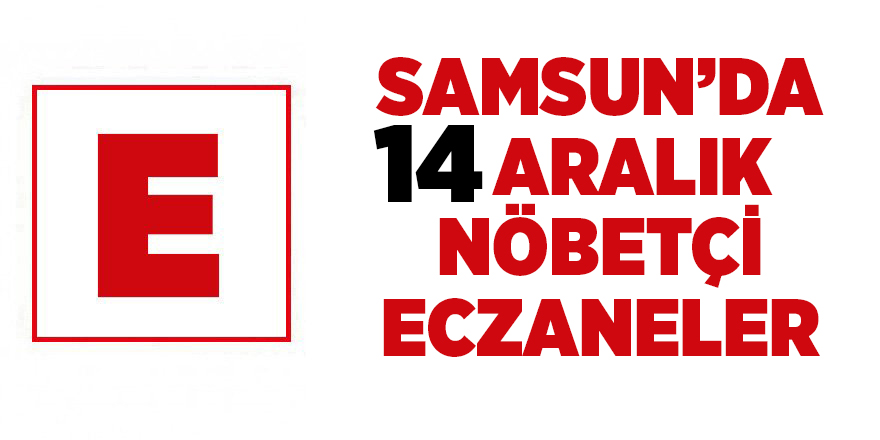 Samsun'da 14 Aralık nöbetçi eczaneler - samsun haber