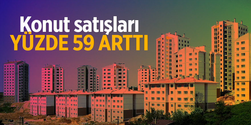 Konut satışları yüzde 59 arttı