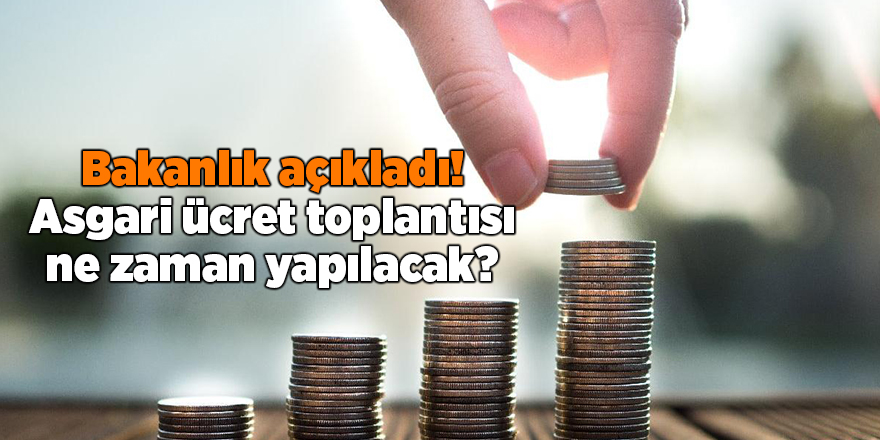 Bakanlık açıkladı! Asgari ücret toplantısı ne zaman yapılacak?