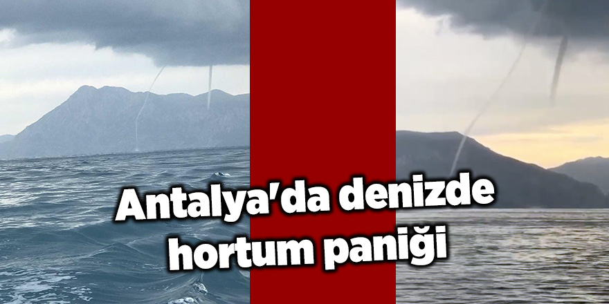 Antalya'da denizde hortum paniği