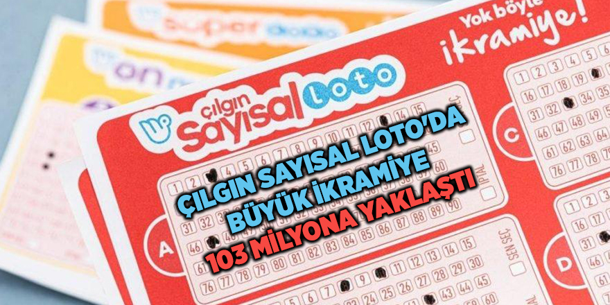 Çılgın Sayısal Loto'da büyük ikramiye 103 milyona yaklaştı