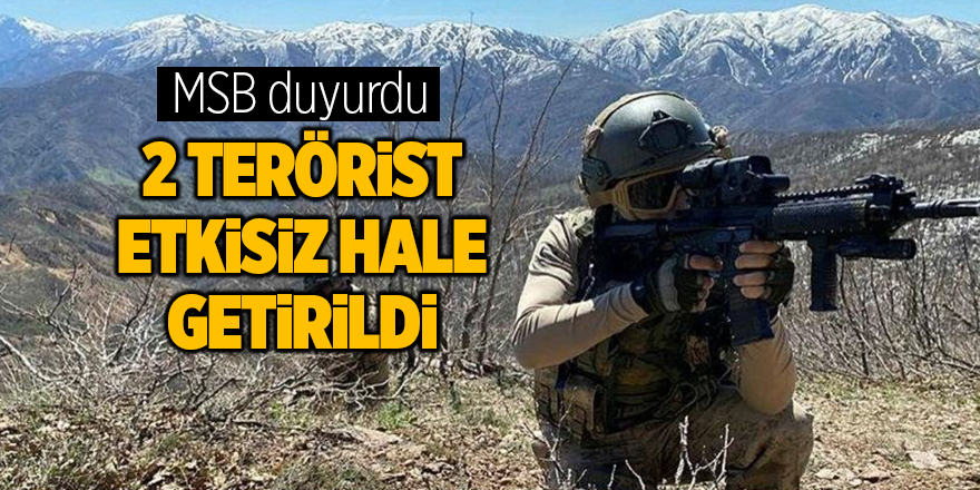 MSB duyurdu! 2 terörist etkisiz hale getirildi