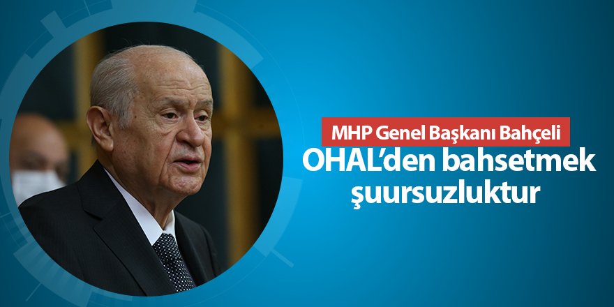 MHP Genel Başkanı Bahçeli OHAL’den bahsetmek şuursuzluktur