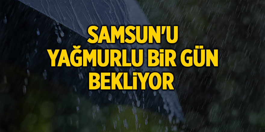 Samsun'u yağmurlu bir gün bekliyor - samsun haber