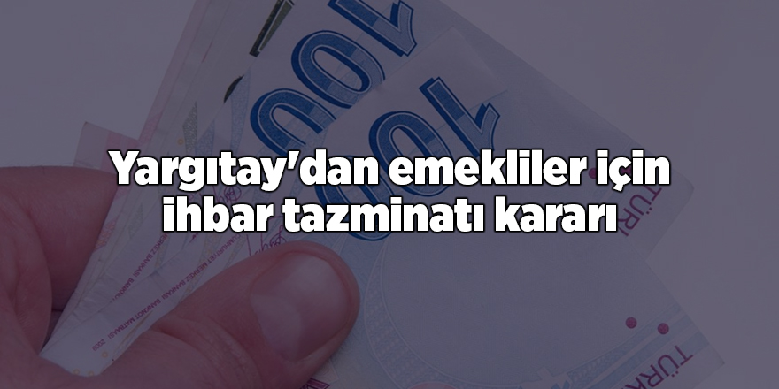 Yargıtay'dan emekliler için ihbar tazminatı kararı