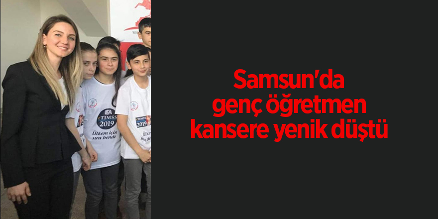 Samsun'da genç öğretmen kansere yenik düştü - samsun haber