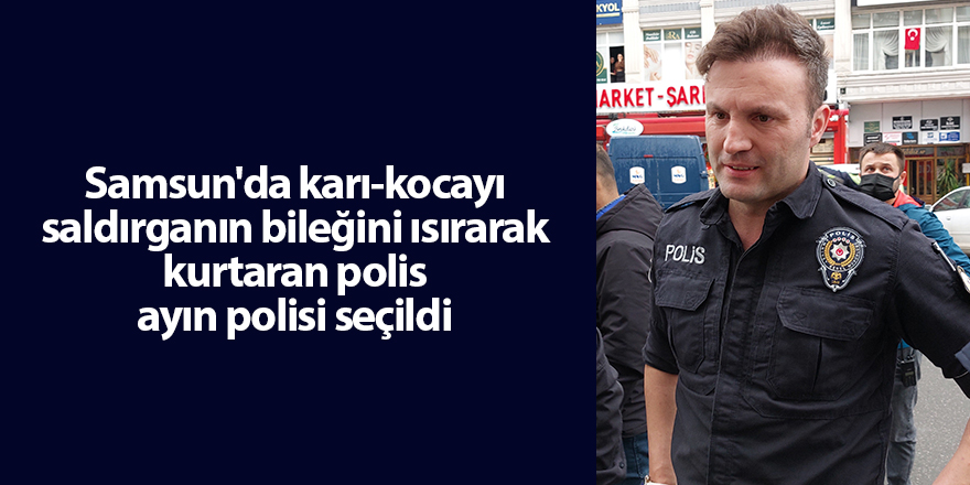 Samsun'da karı-kocayı saldırganın bileğini ısırarak kurtaran polis ayın polisi seçildi