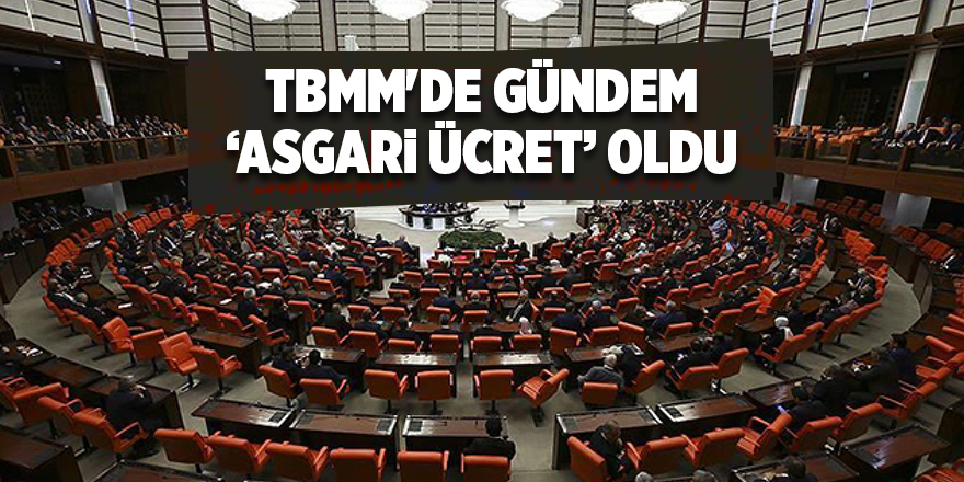 TBMM'de gündem ‘asgari ücret’ oldu