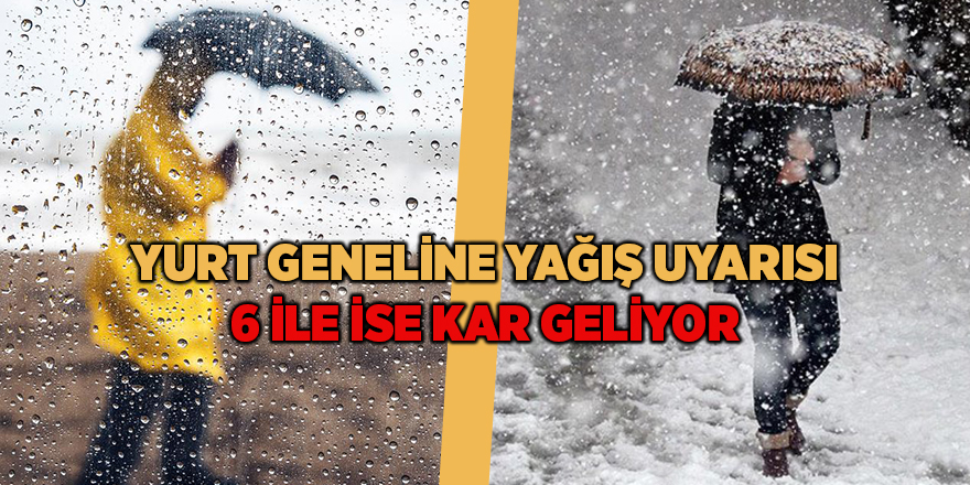 Yurt geneline yağış uyarısı 6 ile ise kar geliyor