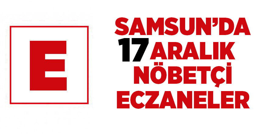 Samsun'da 17 Aralık nöbetçi eczaneler - samsun haber