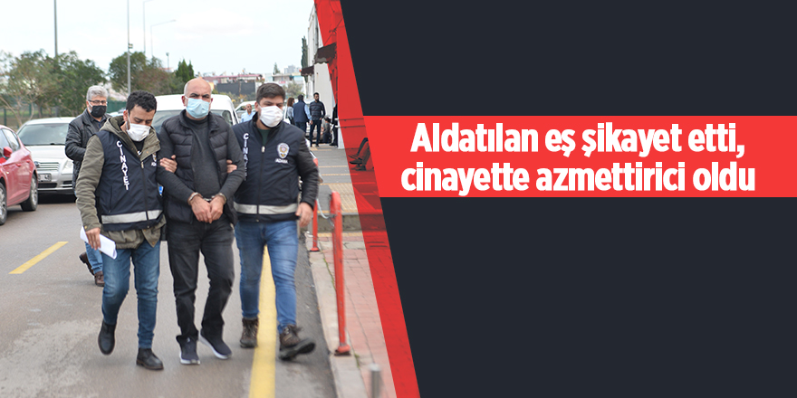 Aldatılan eş şikayet etti, cinayette azmettirici oldu