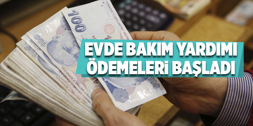 Evde Bakım Yardımı ödemeleri başladı