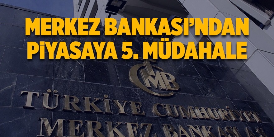 Merkez Bankası’ndan piyasaya 5. müdahale