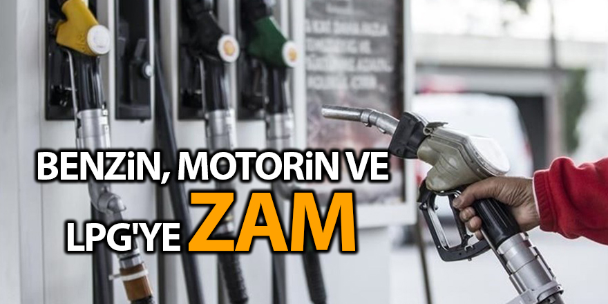 Benzin, motorin ve LPG'ye zam