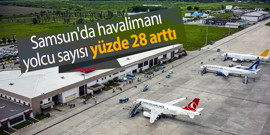 Samsun'da havalimanı yolcu sayısı yüzde 28 arttı - samsun haber