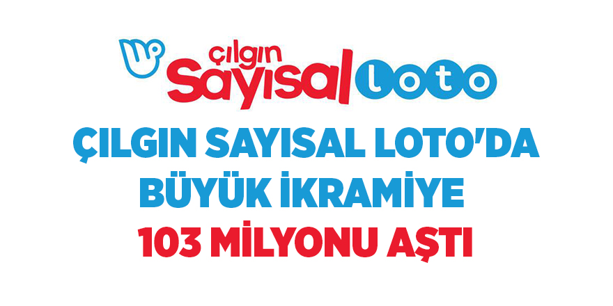 Çılgın Sayısal Loto'da büyük ikramiye  103 milyonu aştı