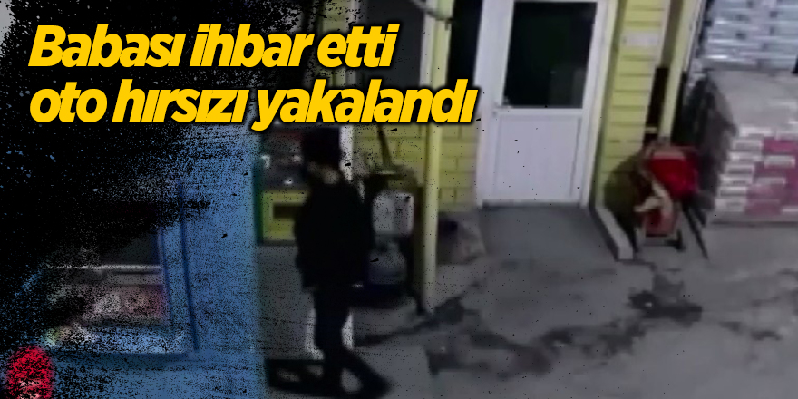 Babası ihbar etti oto hırsızı yakalandı