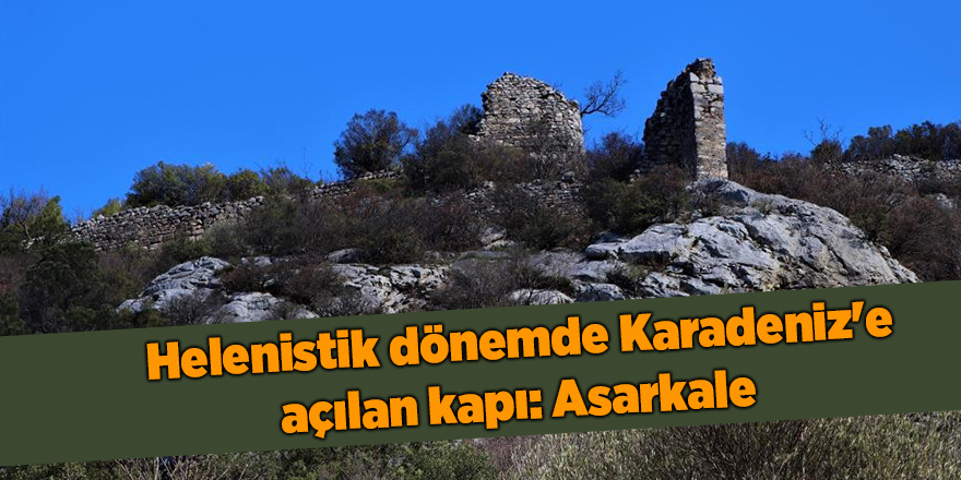 Helenistik dönemde Karadeniz'e açılan kapı: Asarkale - samsun haber