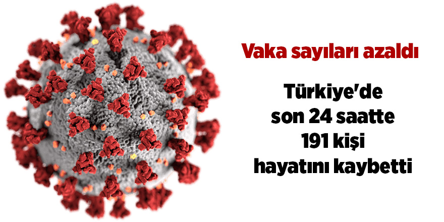 Korona virüsten son 24 saatte 191 kişi vefat etti