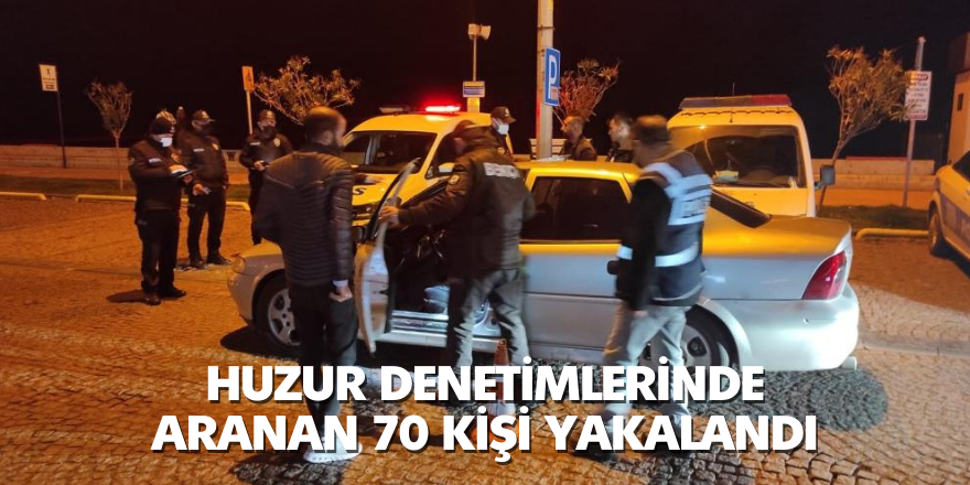 Emniyetin huzur denetiminde 70 aranan şahıs yakalandı