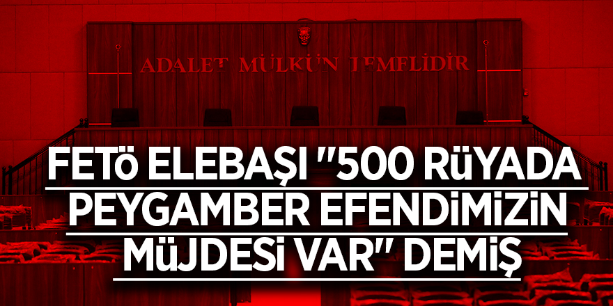 FETÖ elebaşı "500 rüyada Peygamber Efendimizin müjdesi var" demiş