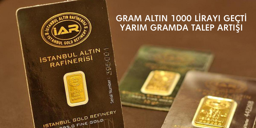 Gram altın 1000 lirayı geçti, yarım gramda talep artışı