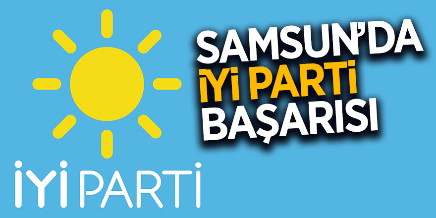 Samsun’da İYİ Parti başarısı