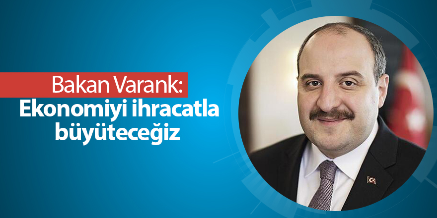 Bakan Varank:  Ekonomiyi ihracatla büyüteceğiz