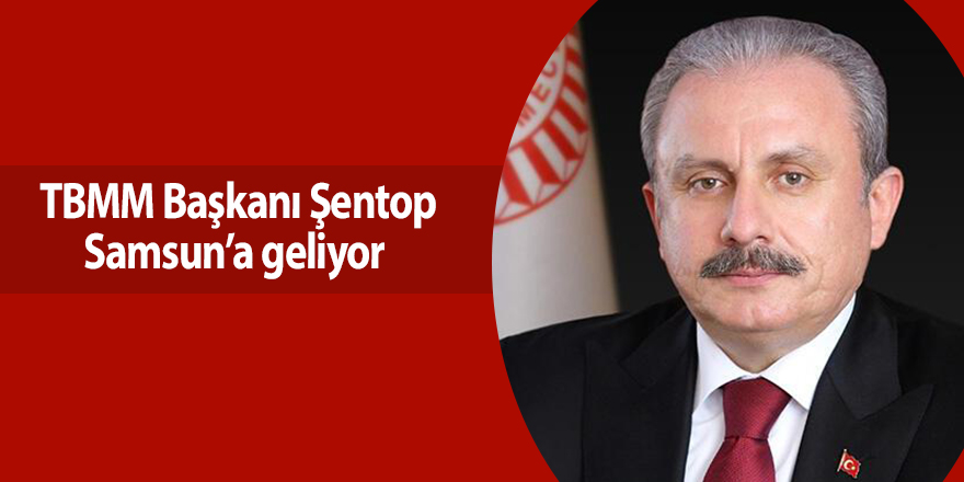 TBMM Başkanı Şentop Samsun’a geliyor - samsun haber