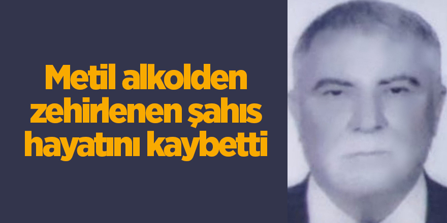 Metil alkolden zehirlenen şahıs hayatını kaybetti - samsun haber