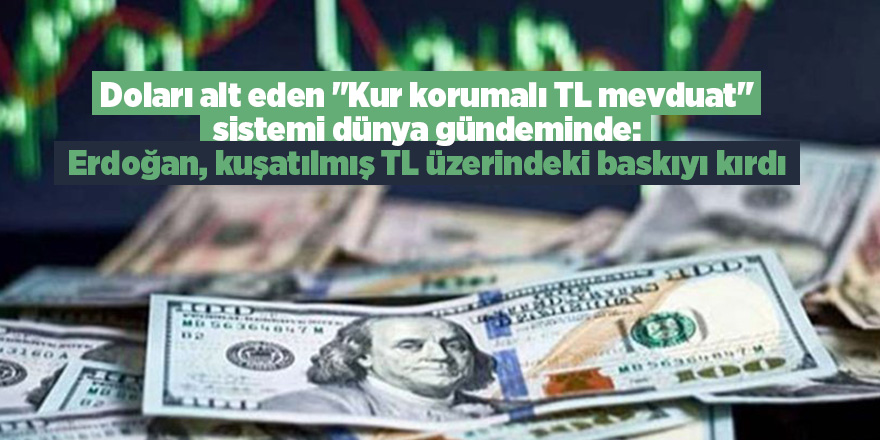 Doları alt eden "Kur korumalı TL mevduat" sistemi dünya gündeminde:   Erdoğan, kuşatılmış TL üzerindeki baskıyı kırdı