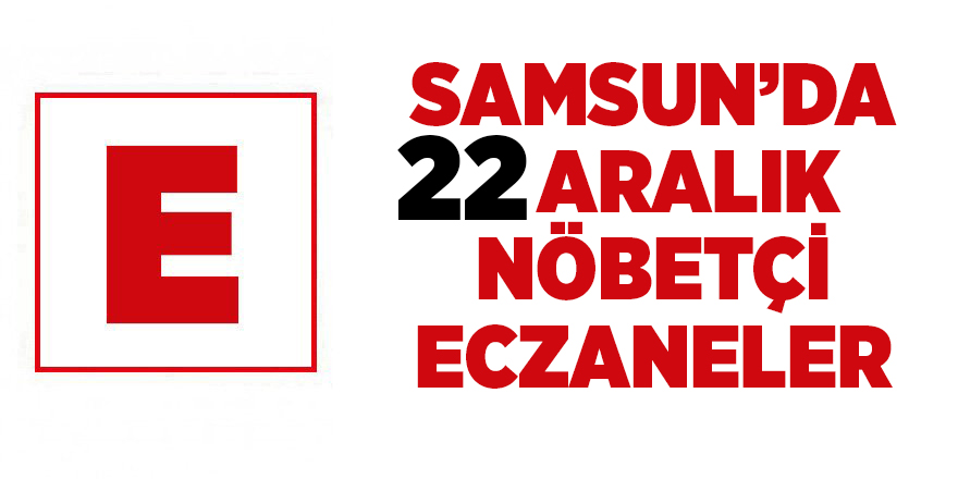 Samsun'da 22 Aralık nöbetçi eczaneler - samsun haber